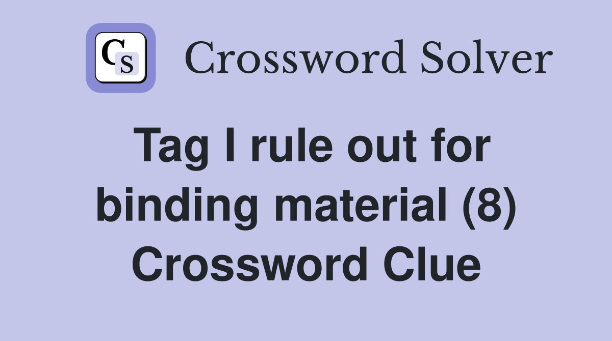 Tag I rule out for binding material (8) Crossword Clue Answers